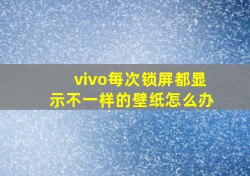 vivo每次锁屏都显示不一样的壁纸怎么办