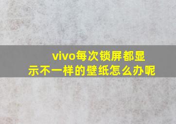 vivo每次锁屏都显示不一样的壁纸怎么办呢