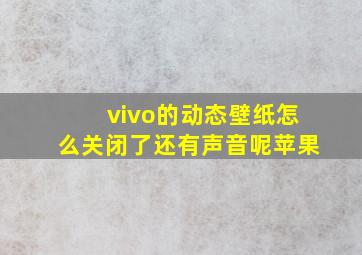 vivo的动态壁纸怎么关闭了还有声音呢苹果