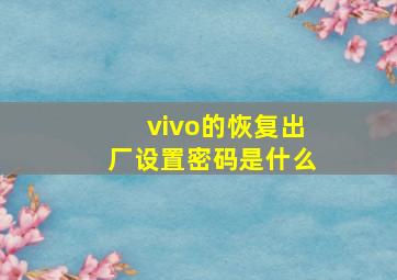 vivo的恢复出厂设置密码是什么