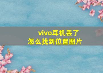 vivo耳机丢了怎么找到位置图片