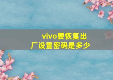 vivo要恢复出厂设置密码是多少