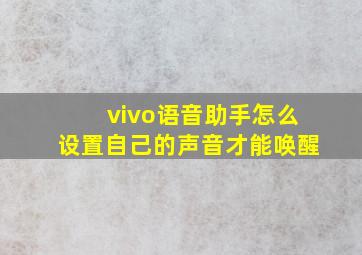 vivo语音助手怎么设置自己的声音才能唤醒