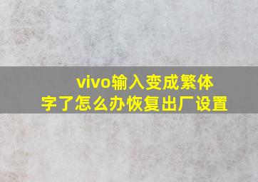 vivo输入变成繁体字了怎么办恢复出厂设置