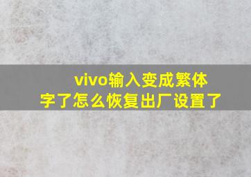 vivo输入变成繁体字了怎么恢复出厂设置了