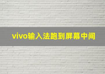 vivo输入法跑到屏幕中间