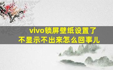 vivo锁屏壁纸设置了不显示不出来怎么回事儿