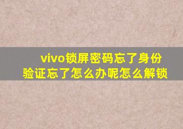 vivo锁屏密码忘了身份验证忘了怎么办呢怎么解锁