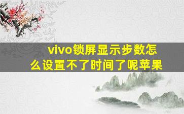 vivo锁屏显示步数怎么设置不了时间了呢苹果