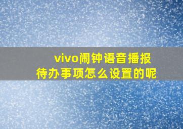 vivo闹钟语音播报待办事项怎么设置的呢