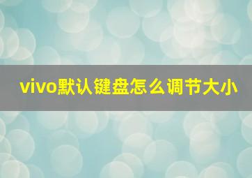 vivo默认键盘怎么调节大小