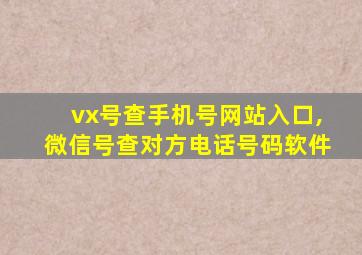 vx号查手机号网站入口,微信号查对方电话号码软件