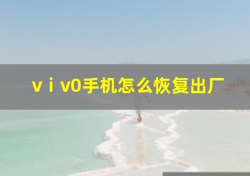 vⅰv0手机怎么恢复出厂