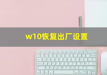 w10恢复出厂设置