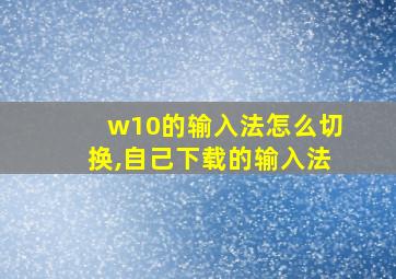 w10的输入法怎么切换,自己下载的输入法