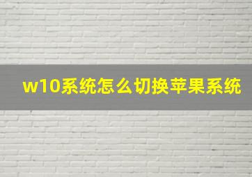 w10系统怎么切换苹果系统