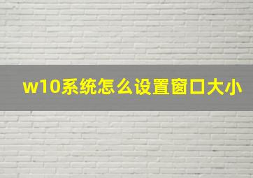 w10系统怎么设置窗口大小