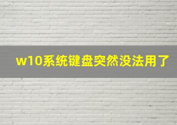 w10系统键盘突然没法用了