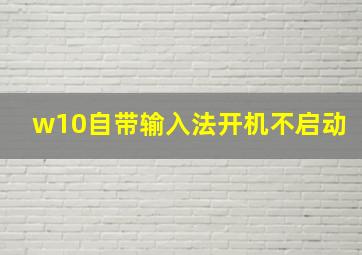 w10自带输入法开机不启动