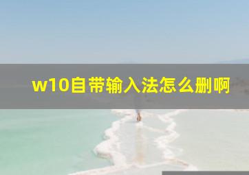 w10自带输入法怎么删啊