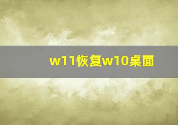 w11恢复w10桌面