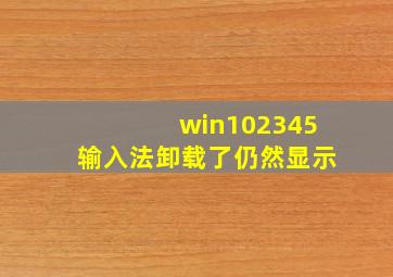 win102345输入法卸载了仍然显示