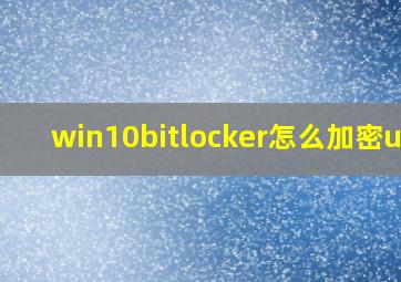 win10bitlocker怎么加密u盘