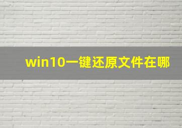 win10一键还原文件在哪