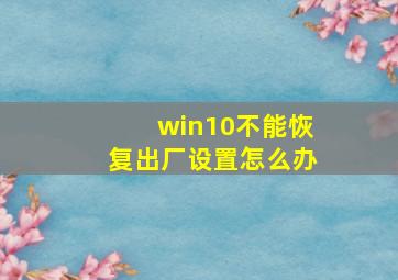 win10不能恢复出厂设置怎么办