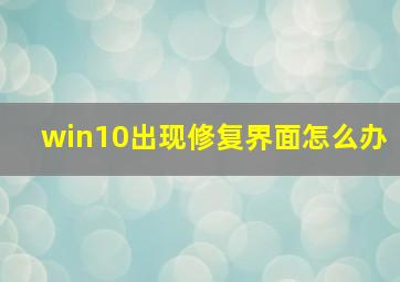 win10出现修复界面怎么办