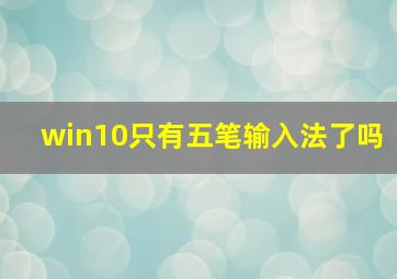 win10只有五笔输入法了吗