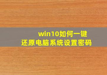 win10如何一键还原电脑系统设置密码