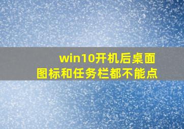 win10开机后桌面图标和任务栏都不能点