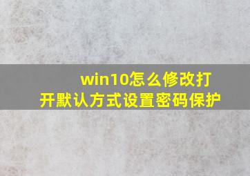 win10怎么修改打开默认方式设置密码保护