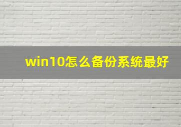 win10怎么备份系统最好