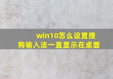 win10怎么设置搜狗输入法一直显示在桌面