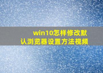 win10怎样修改默认浏览器设置方法视频