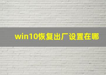 win10恢复出厂设置在哪