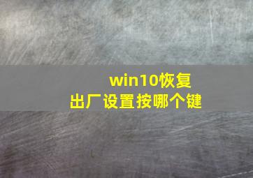 win10恢复出厂设置按哪个键