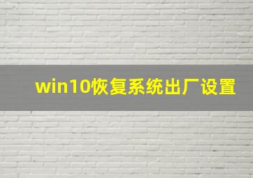 win10恢复系统出厂设置