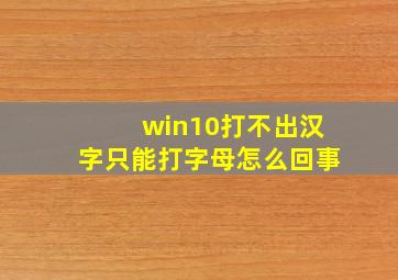 win10打不出汉字只能打字母怎么回事