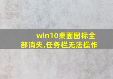 win10桌面图标全部消失,任务栏无法操作