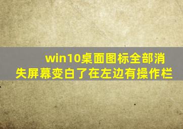 win10桌面图标全部消失屏幕变白了在左边有操作栏