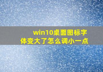 win10桌面图标字体变大了怎么调小一点