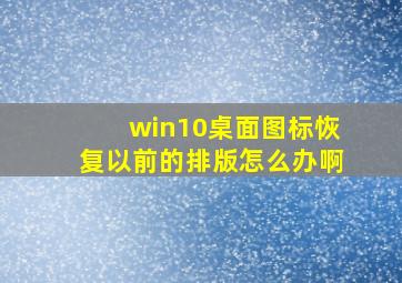 win10桌面图标恢复以前的排版怎么办啊