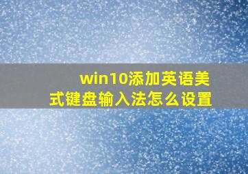 win10添加英语美式键盘输入法怎么设置