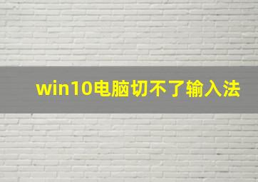 win10电脑切不了输入法