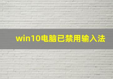 win10电脑已禁用输入法