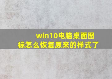 win10电脑桌面图标怎么恢复原来的样式了