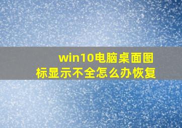 win10电脑桌面图标显示不全怎么办恢复